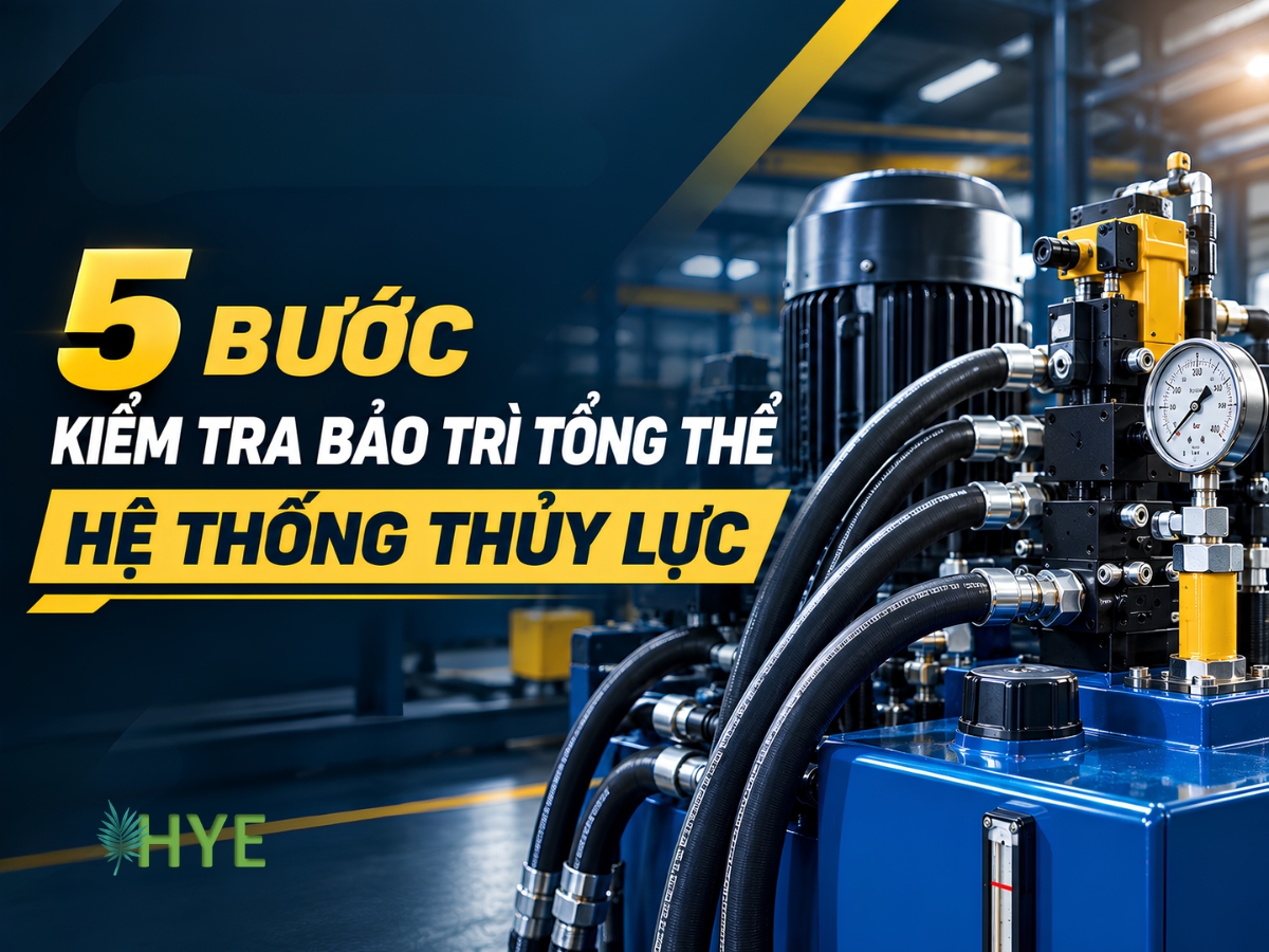 5 BƯỚC KIỂM TRA BẢO TRÌ TỔNG THỂ HỆ THỐNG THỦY LỰC