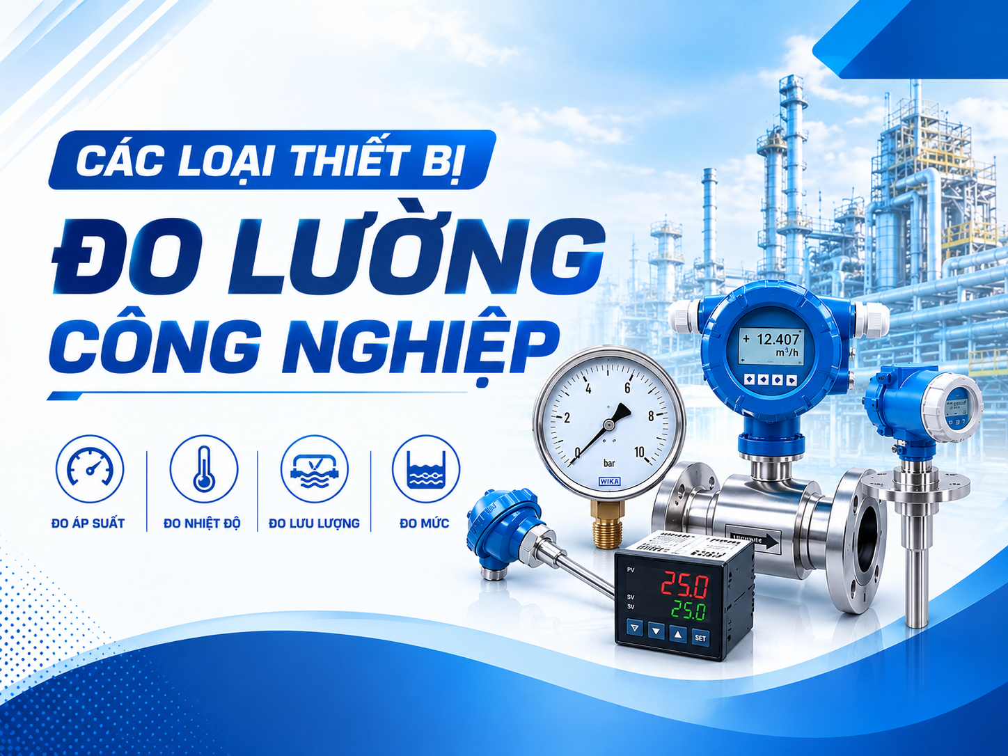 CÁC LOẠI THIẾT BỊ ĐO LƯỜNG CÔNG NGHIỆP GIÚP KIỂM SOÁT THÔNG SỐ VẬN HÀNH CHÍNH XÁC